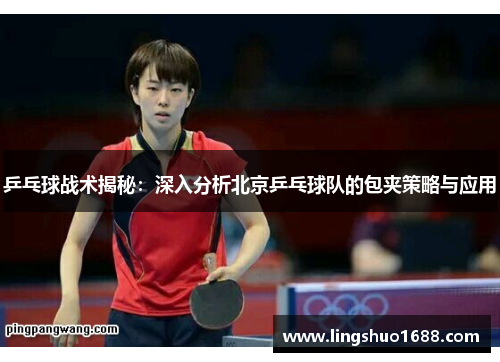 乒乓球战术揭秘：深入分析北京乒乓球队的包夹策略与应用