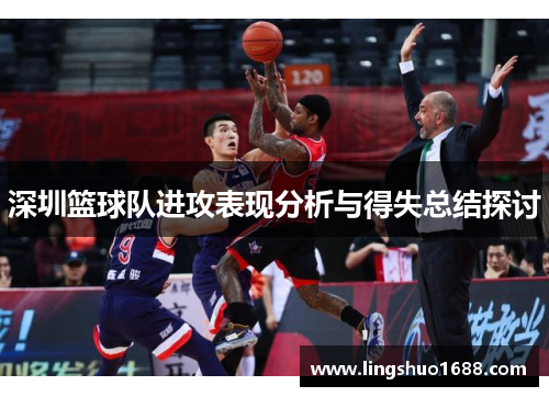 深圳篮球队进攻表现分析与得失总结探讨